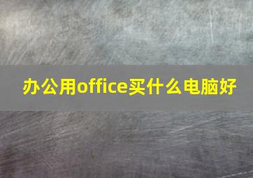 办公用office买什么电脑好