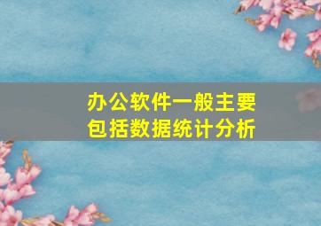 办公软件一般主要包括数据统计分析