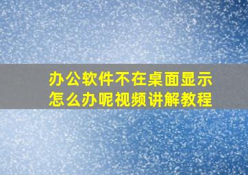 办公软件不在桌面显示怎么办呢视频讲解教程