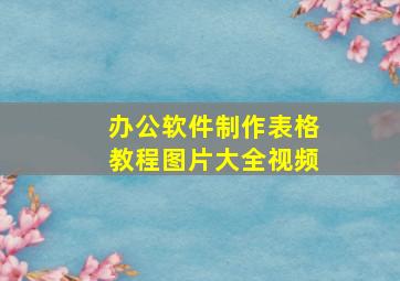 办公软件制作表格教程图片大全视频