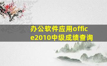 办公软件应用office2010中级成绩查询