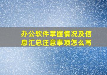 办公软件掌握情况及信息汇总注意事项怎么写