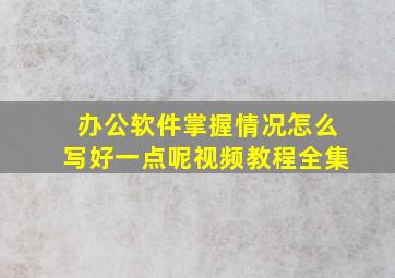 办公软件掌握情况怎么写好一点呢视频教程全集