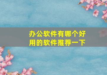 办公软件有哪个好用的软件推荐一下