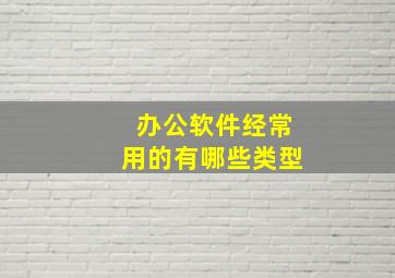 办公软件经常用的有哪些类型