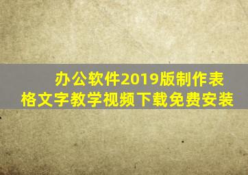 办公软件2019版制作表格文字教学视频下载免费安装