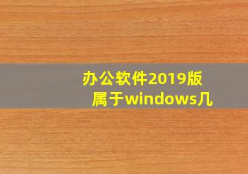 办公软件2019版属于windows几