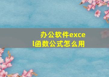 办公软件excel函数公式怎么用