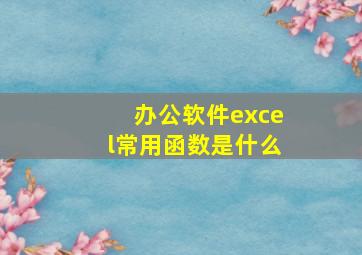 办公软件excel常用函数是什么