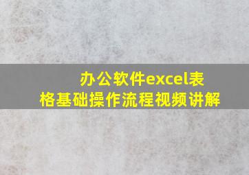 办公软件excel表格基础操作流程视频讲解