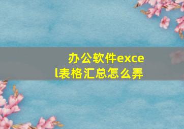 办公软件excel表格汇总怎么弄