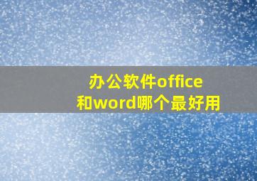 办公软件office和word哪个最好用