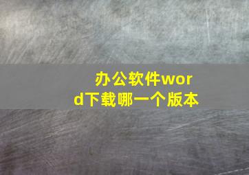 办公软件word下载哪一个版本