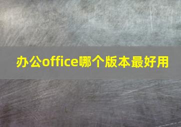 办公office哪个版本最好用