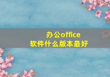 办公office软件什么版本最好