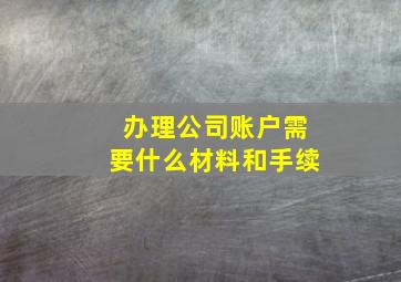 办理公司账户需要什么材料和手续