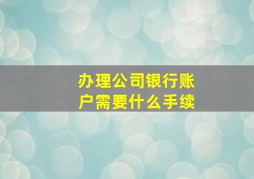 办理公司银行账户需要什么手续