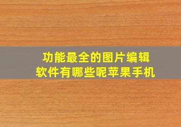 功能最全的图片编辑软件有哪些呢苹果手机