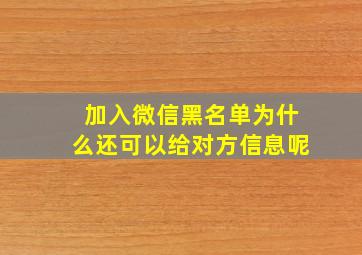 加入微信黑名单为什么还可以给对方信息呢