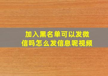 加入黑名单可以发微信吗怎么发信息呢视频