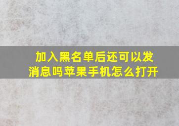 加入黑名单后还可以发消息吗苹果手机怎么打开