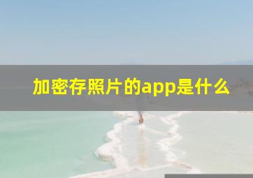 加密存照片的app是什么