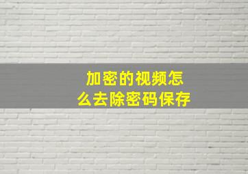 加密的视频怎么去除密码保存