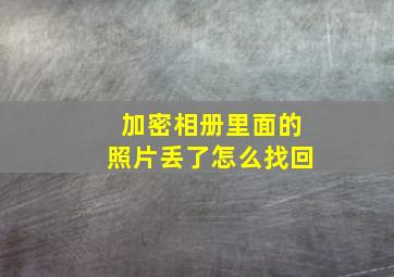 加密相册里面的照片丢了怎么找回