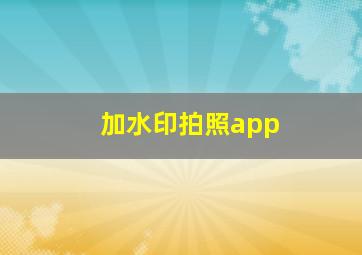 加水印拍照app