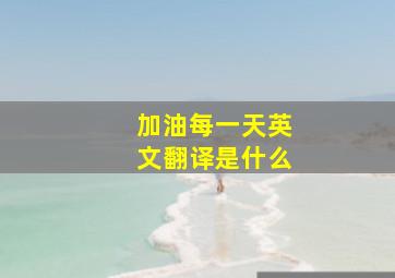 加油每一天英文翻译是什么