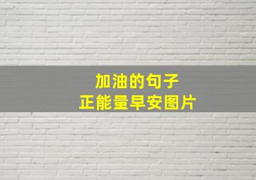 加油的句子 正能量早安图片