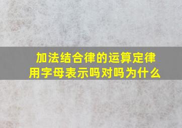 加法结合律的运算定律用字母表示吗对吗为什么