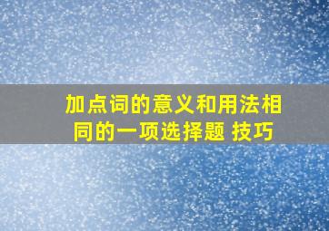 加点词的意义和用法相同的一项选择题 技巧