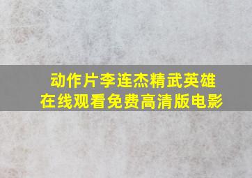 动作片李连杰精武英雄在线观看免费高清版电影