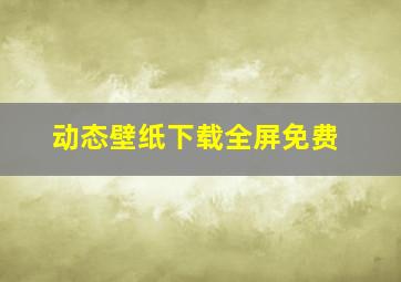 动态壁纸下载全屏免费