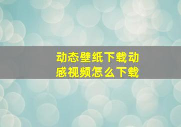 动态壁纸下载动感视频怎么下载