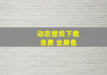 动态壁纸下载 免费 全屏鱼