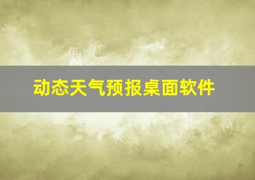 动态天气预报桌面软件