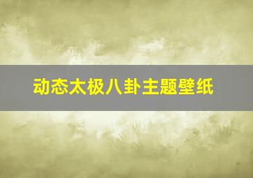 动态太极八卦主题壁纸