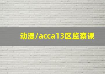 动漫/acca13区监察课