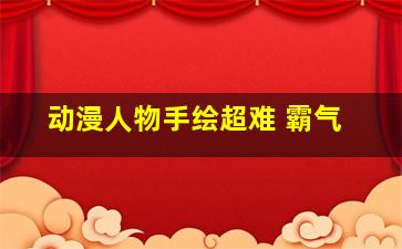 动漫人物手绘超难 霸气