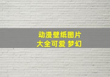 动漫壁纸图片大全可爱 梦幻