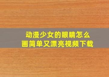 动漫少女的眼睛怎么画简单又漂亮视频下载