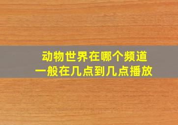 动物世界在哪个频道一般在几点到几点播放