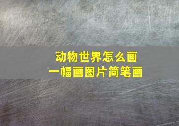 动物世界怎么画一幅画图片简笔画