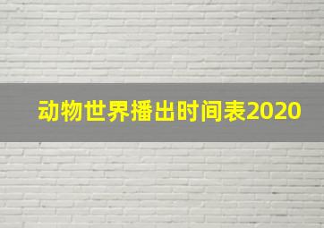 动物世界播出时间表2020