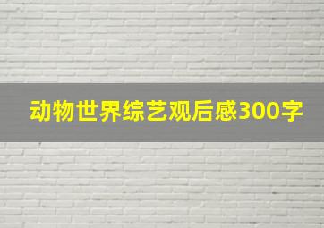 动物世界综艺观后感300字