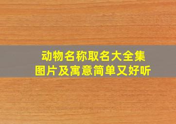 动物名称取名大全集图片及寓意简单又好听