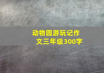 动物园游玩记作文三年级300字