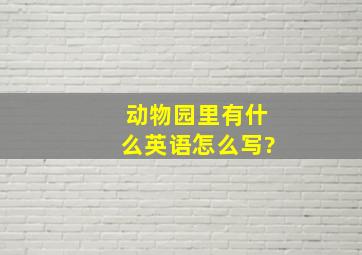 动物园里有什么英语怎么写?